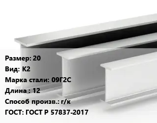 Двутавровая балка 20 К2 09Г2С L=12 г/к ГОСТ: ГОСТ Р 57837-2017
